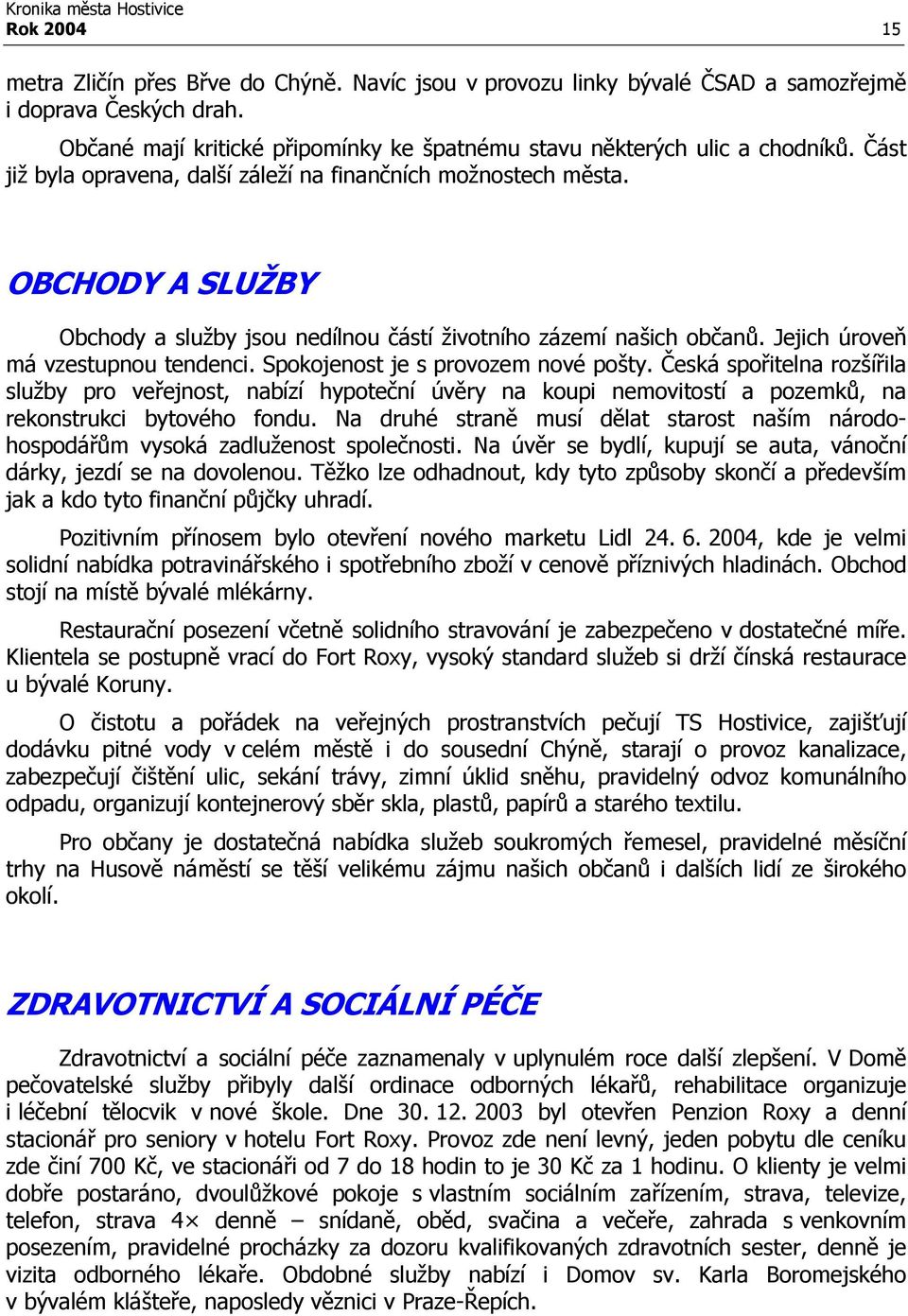 Spokojenost je s provozem nové pošty. Česká spořitelna rozšířila služby pro veřejnost, nabízí hypoteční úvěry na koupi nemovitostí a pozemků, na rekonstrukci bytového fondu.