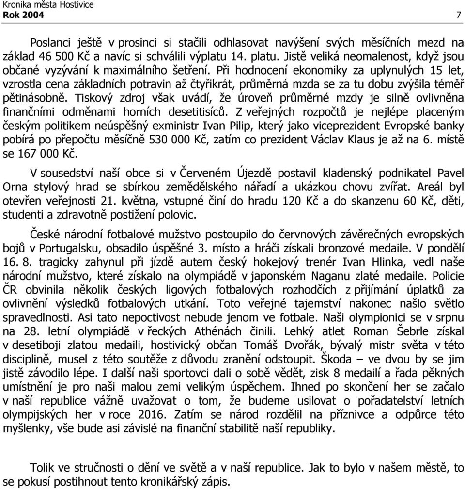 Při hodnocení ekonomiky za uplynulých 15 let, vzrostla cena základních potravin až čtyřikrát, průměrná mzda se za tu dobu zvýšila téměř pětinásobně.