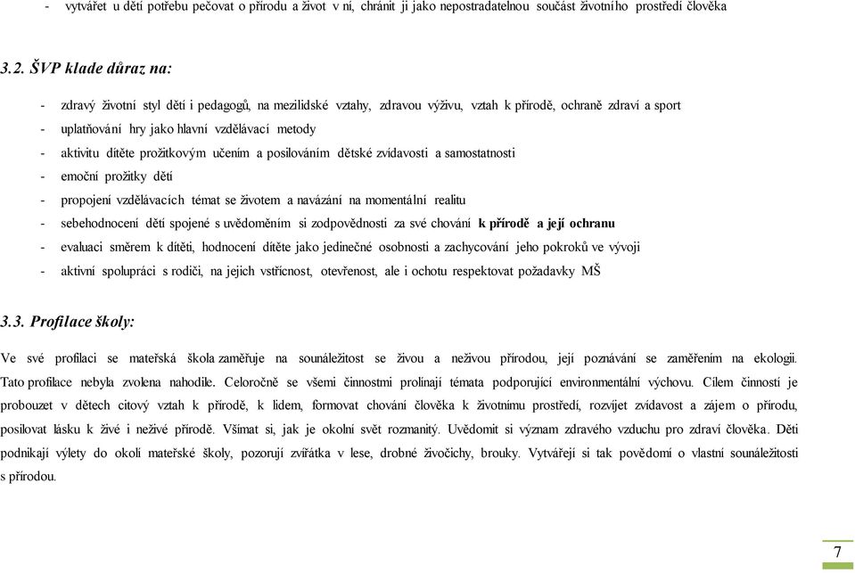 dítěte prožitkovým učením a posilováním dětské zvídavosti a samostatnosti - emoční prožitky dětí - propojení vzdělávacích témat se životem a navázání na momentální realitu - sebehodnocení dětí