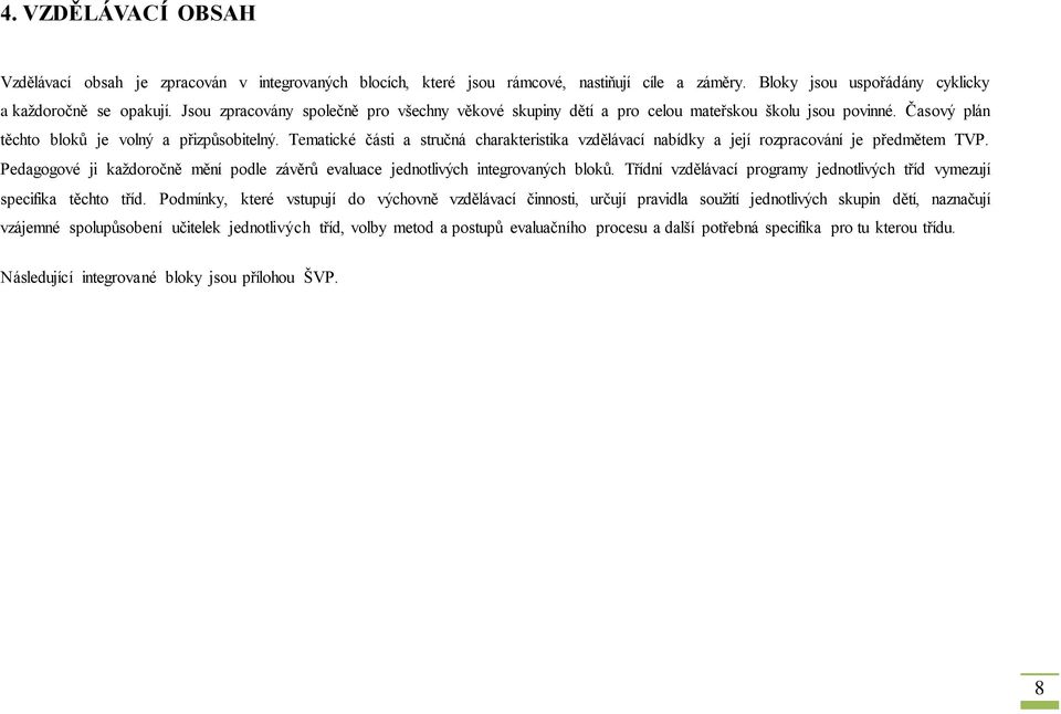 Tematické části a stručná charakteristika vzdělávací nabídky a její rozpracování je předmětem TVP. Pedagogové ji každoročně mění podle závěrů evaluace jednotlivých integrovaných bloků.