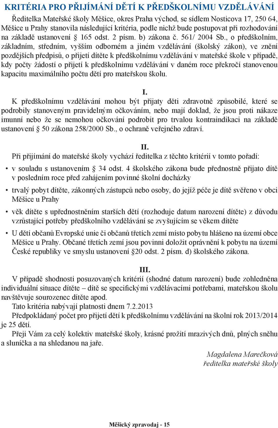 , o předškolním, základním, středním, vyšším odborném a jiném vzdělávání (školský zákon), ve znění pozdějších předpisů, o přijetí dítěte k předškolnímu vzdělávání v mateřské škole v případě, kdy