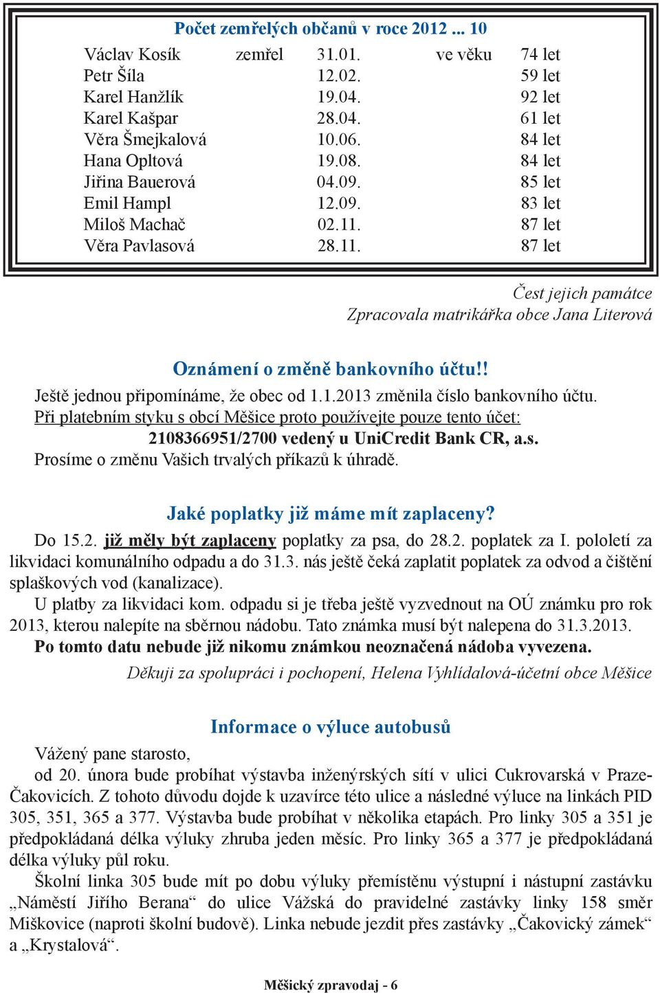 87 let Věra Pavlasová 28.11. 87 let Čest jejich památce Zpracovala matrikářka obce Jana Literová Oznámení o změně bankovního účtu!! Ještě jednou připomínáme, že obec od 1.1.2013 změnila číslo bankovního účtu.