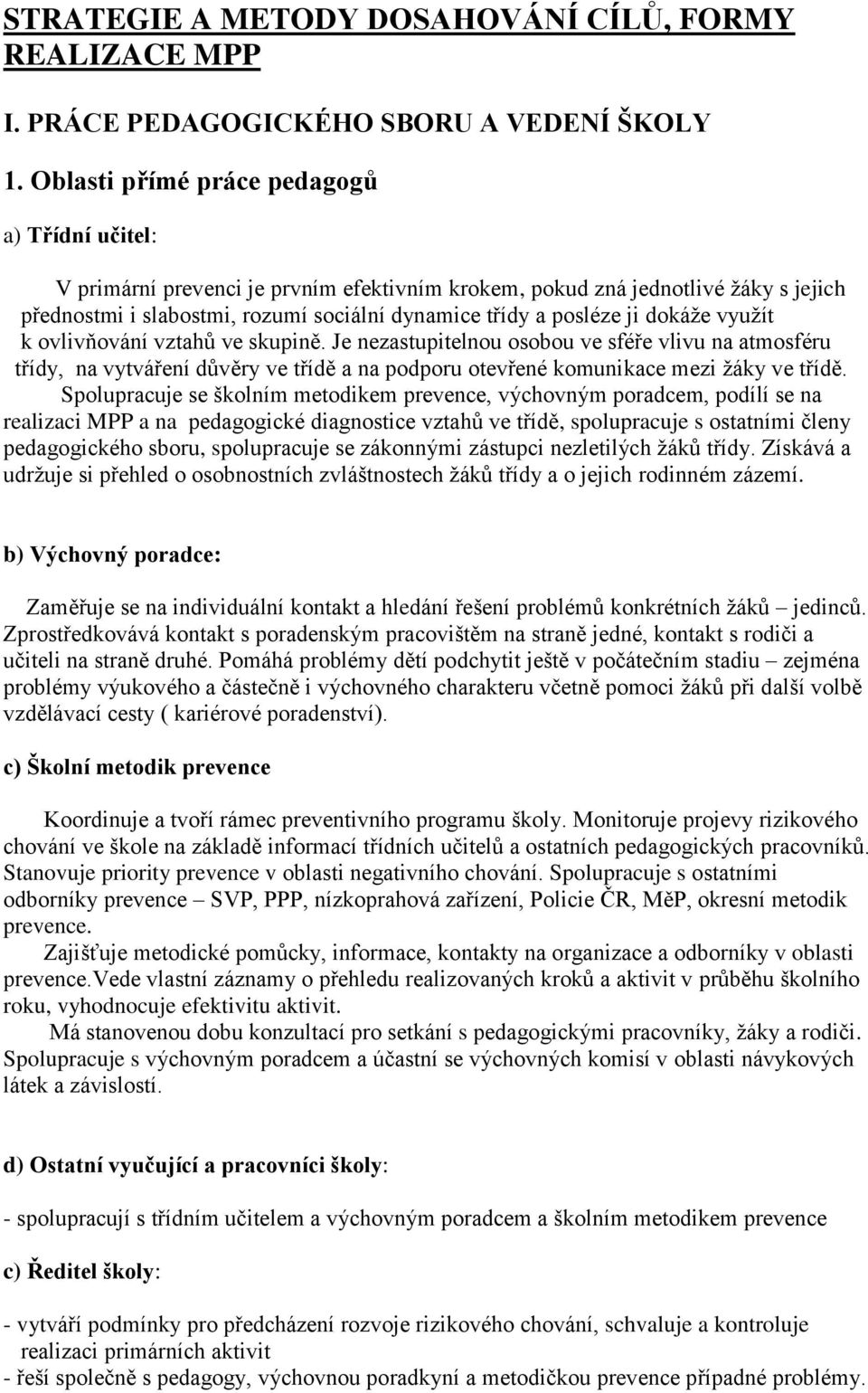 dokáže využít k ovlivňování vztahů ve skupině. Je nezastupitelnou osobou ve sféře vlivu na atmosféru třídy, na vytváření důvěry ve třídě a na podporu otevřené komunikace mezi žáky ve třídě.