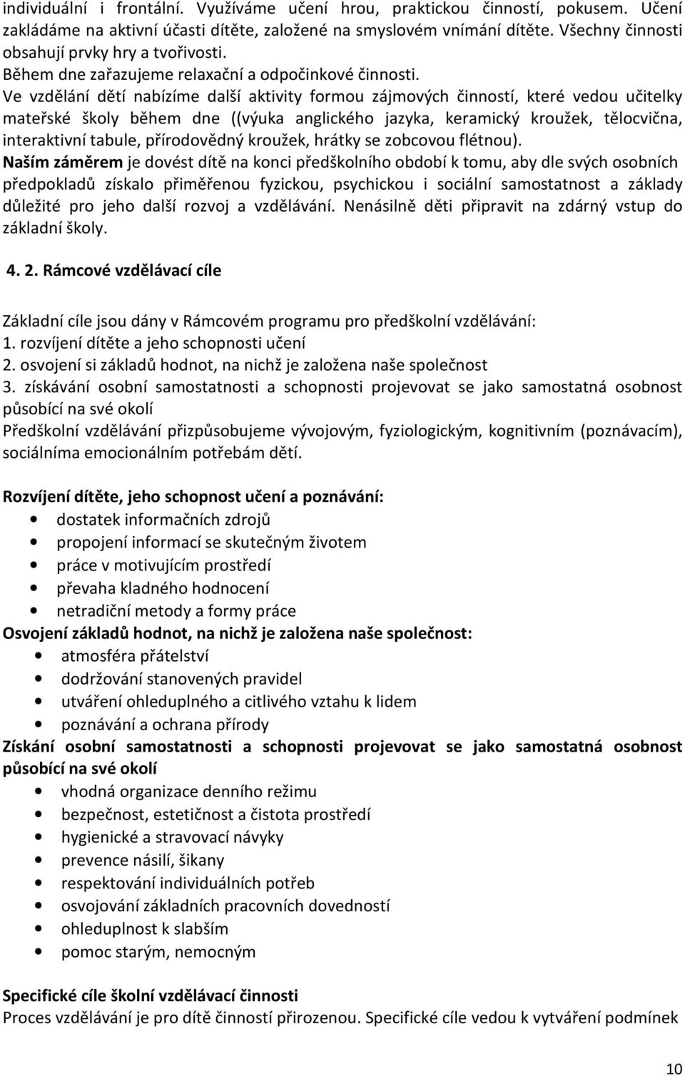 Ve vzdělání dětí nabízíme další aktivity formou zájmových činností, které vedou učitelky mateřské školy během dne ((výuka anglického jazyka, keramický kroužek, tělocvična, interaktivní tabule,