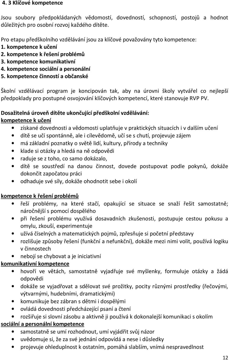 kompetence činností a občanské Školní vzdělávací program je koncipován tak, aby na úrovni školy vytvářel co nejlepší předpoklady pro postupné osvojování klíčových kompetencí, které stanovuje RVP PV.