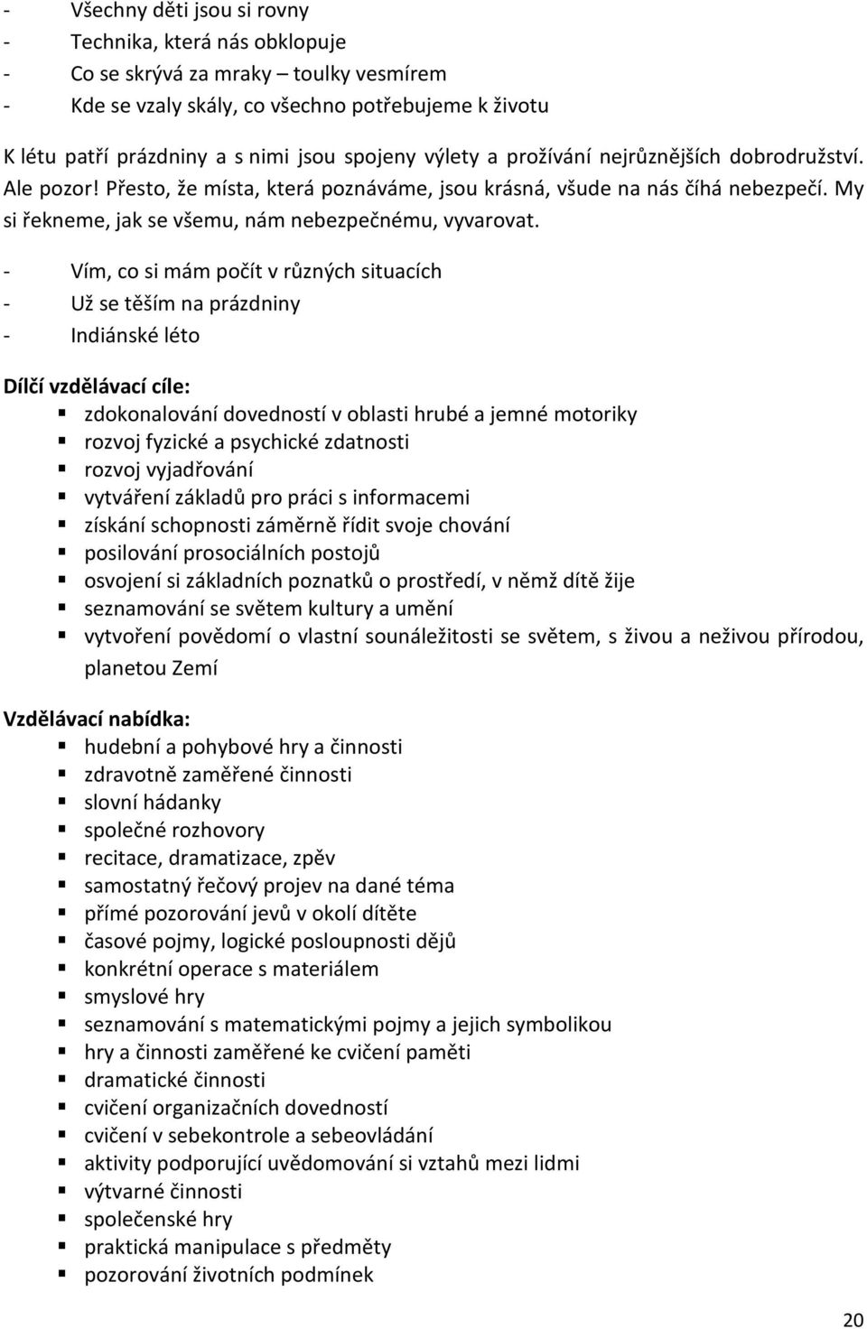 - Vím, co si mám počít v různých situacích - Už se těším na prázdniny - Indiánské léto Dílčí vzdělávací cíle: zdokonalování dovedností v oblasti hrubé a jemné motoriky rozvoj fyzické a psychické