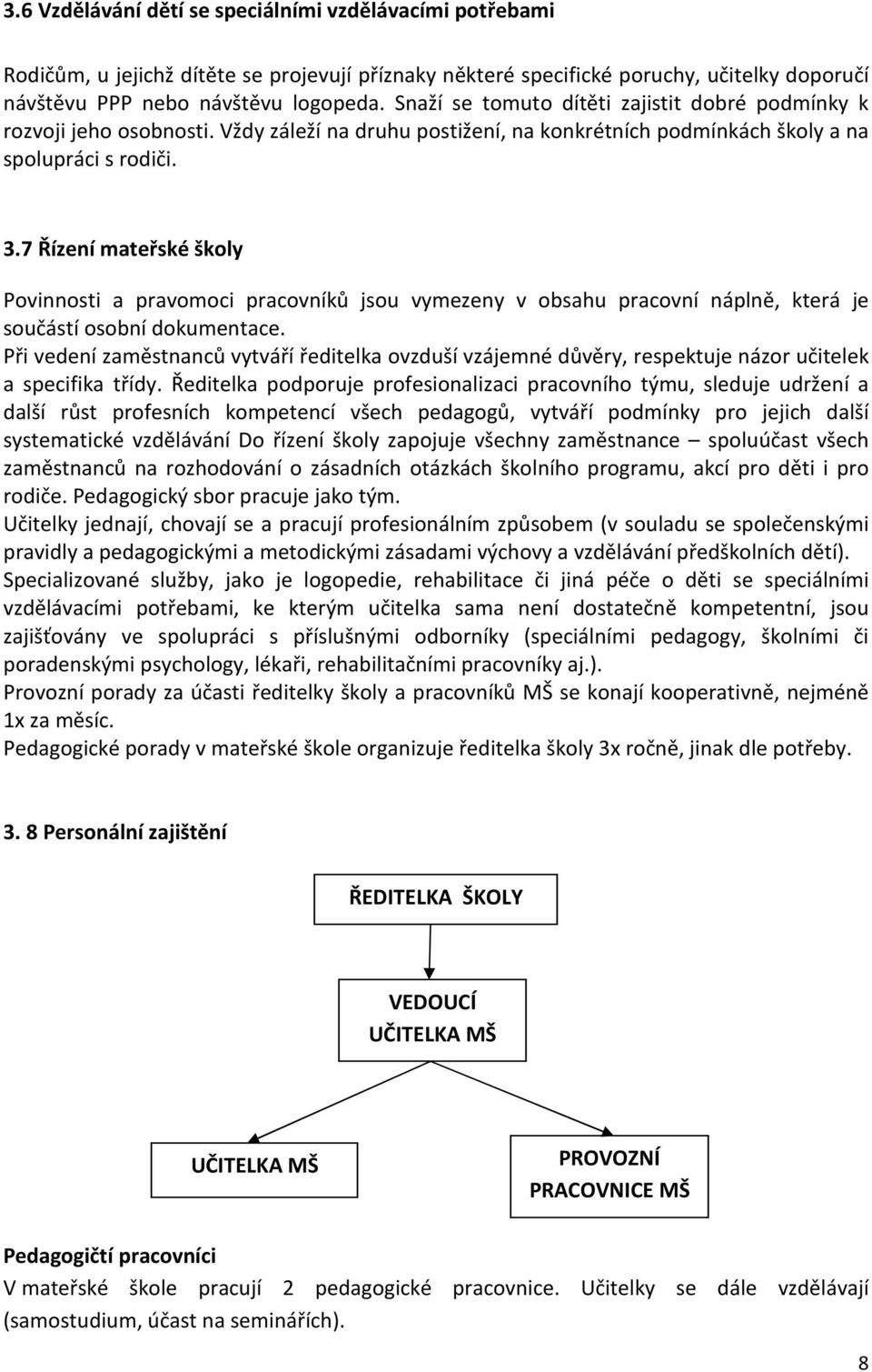 7 Řízení mateřské školy Povinnosti a pravomoci pracovníků jsou vymezeny v obsahu pracovní náplně, která je součástí osobní dokumentace.