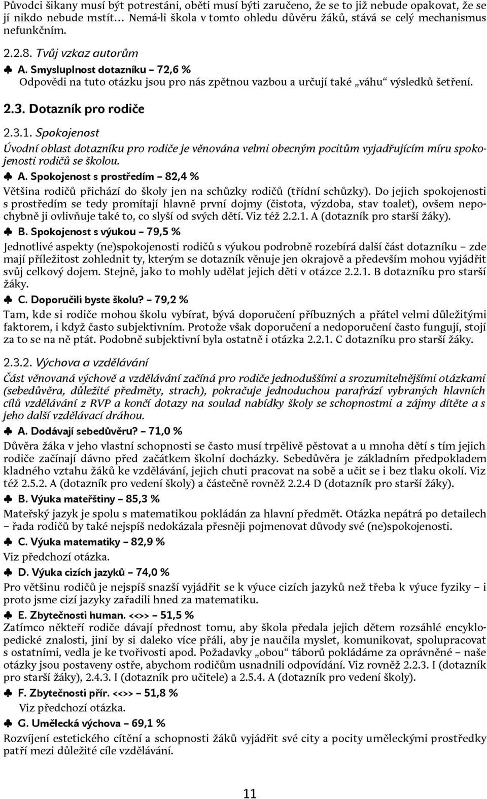 Spokojenost Úvodní oblast dotazníku pro rodiče je věnována velmi obecným pocitům vyjadřujícím míru spokojenosti rodičů se školou. A.