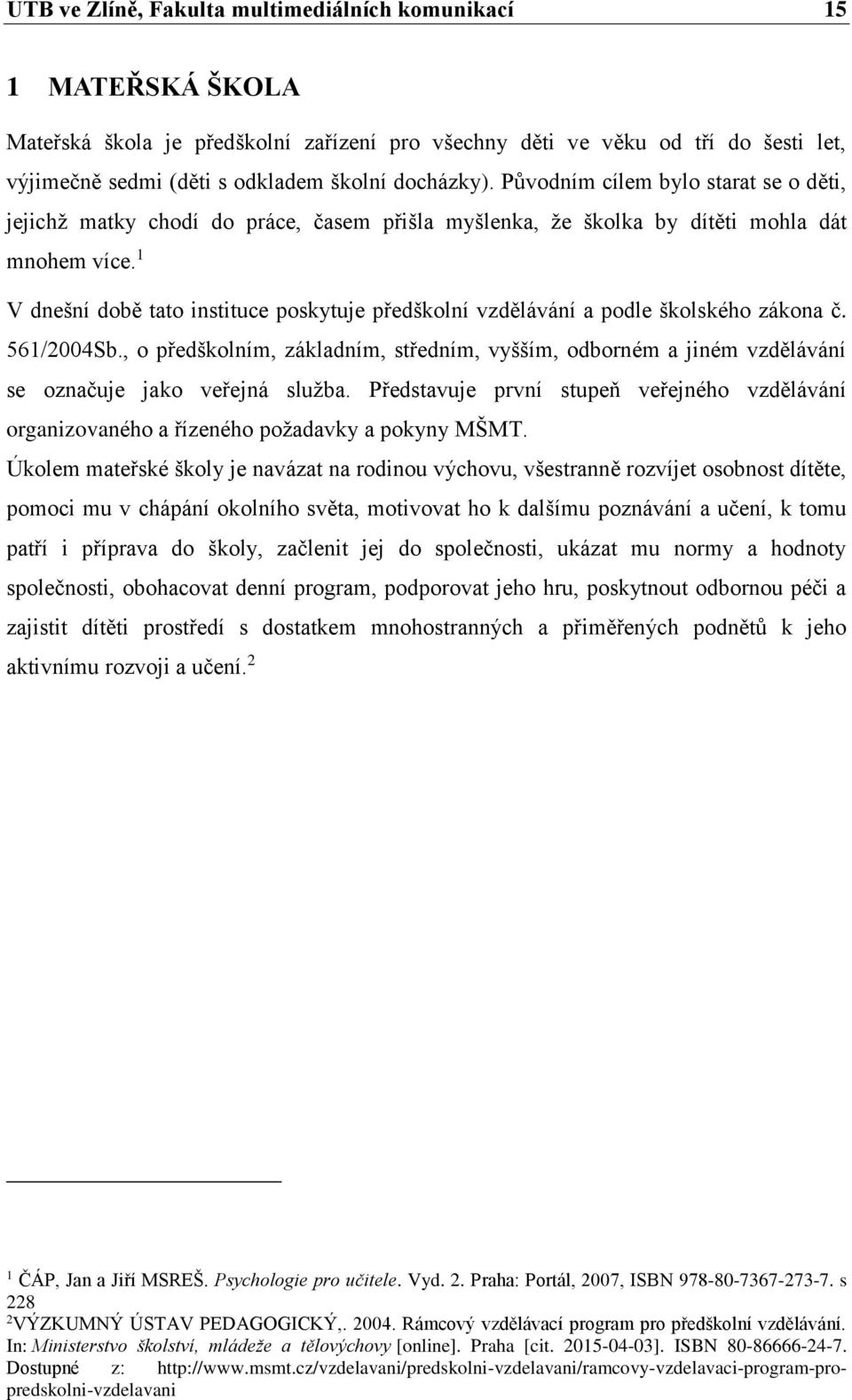 1 V dnešní době tato instituce poskytuje předškolní vzdělávání a podle školského zákona č. 561/2004Sb.