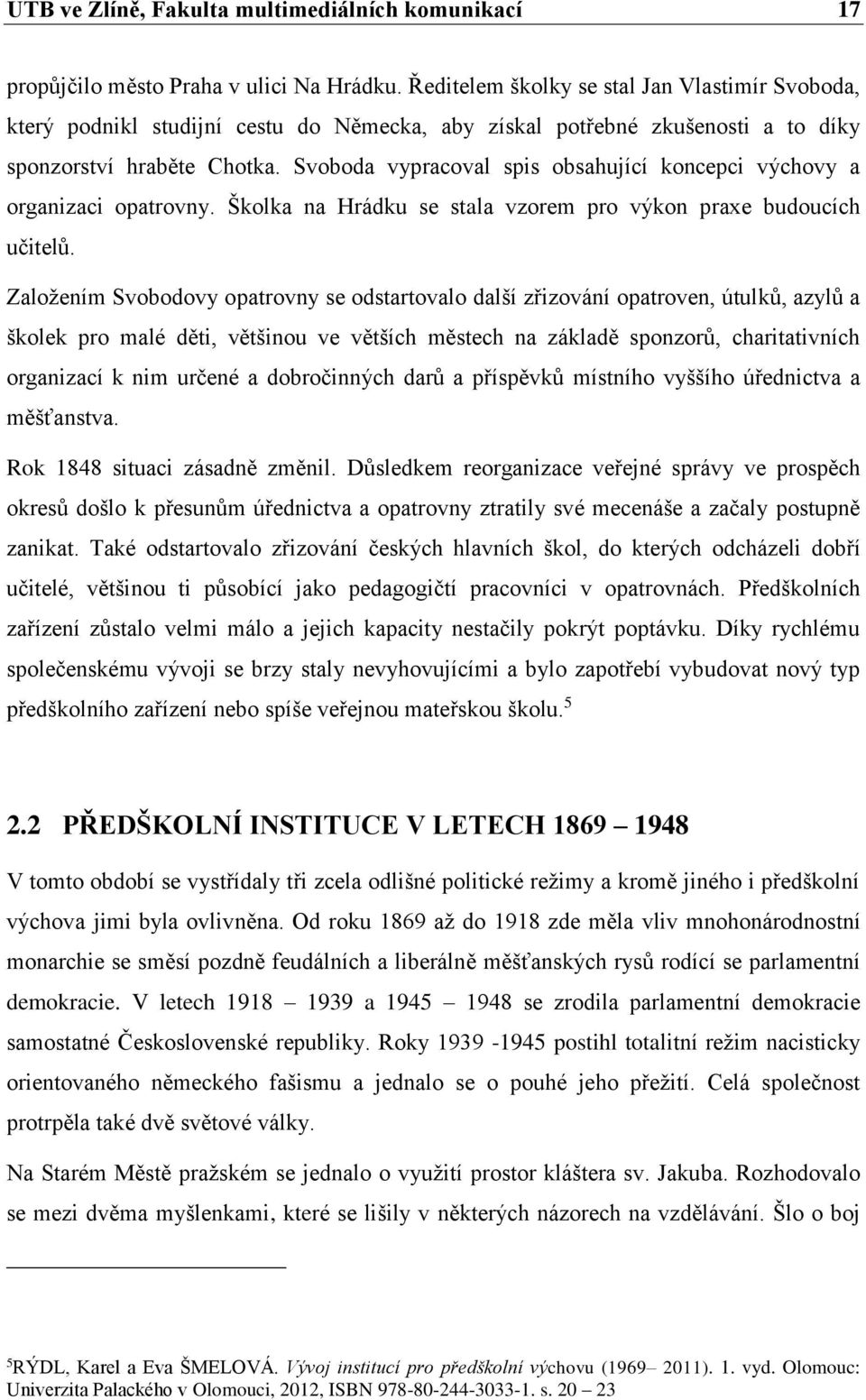 Svoboda vypracoval spis obsahující koncepci výchovy a organizaci opatrovny. Školka na Hrádku se stala vzorem pro výkon praxe budoucích učitelů.