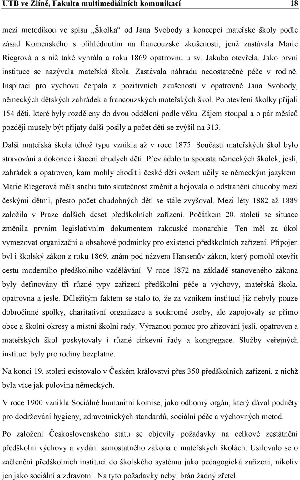 Inspiraci pro výchovu čerpala z pozitivních zkušeností v opatrovně Jana Svobody, německých dětských zahrádek a francouzských mateřských škol.