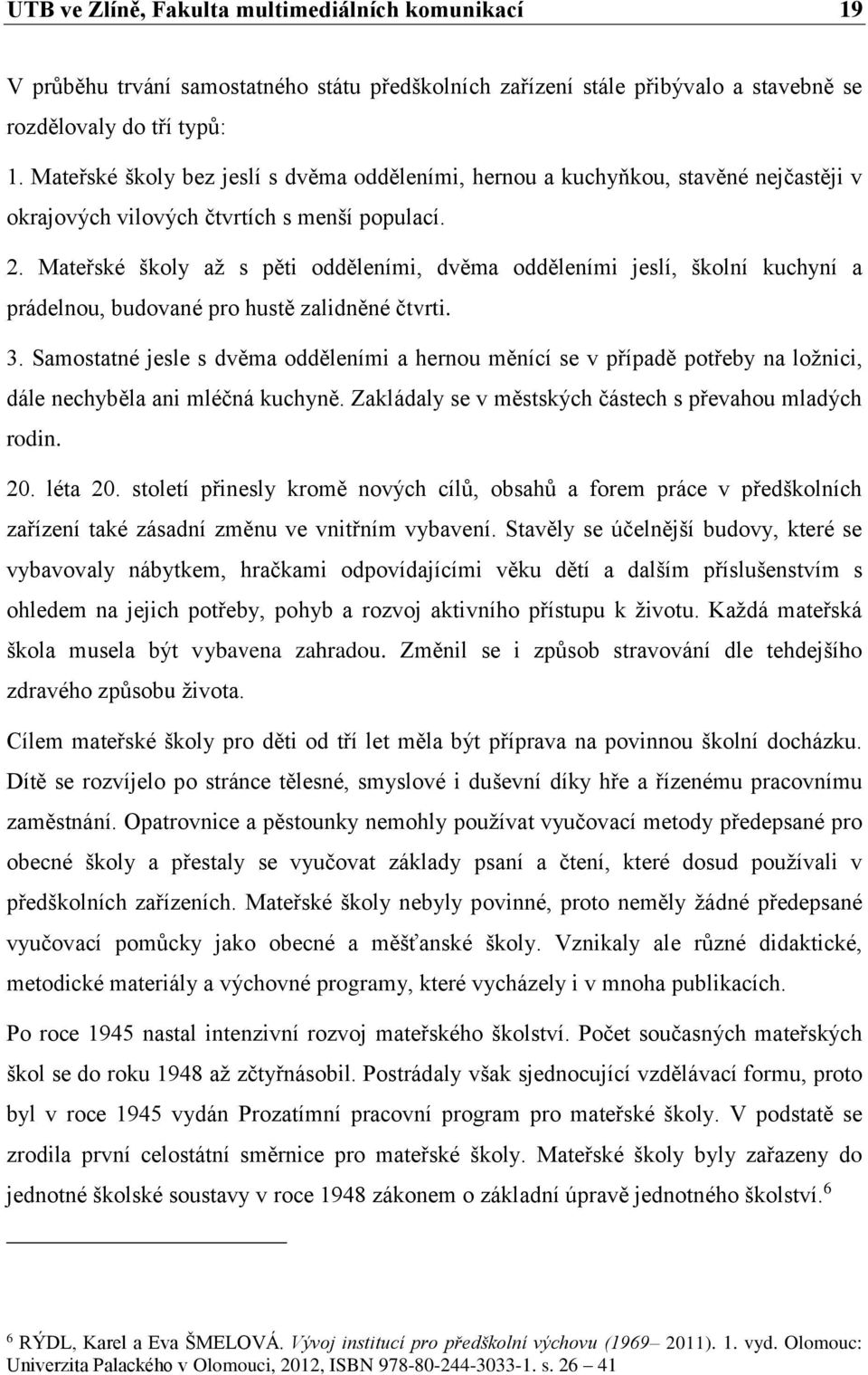 Mateřské školy až s pěti odděleními, dvěma odděleními jeslí, školní kuchyní a prádelnou, budované pro hustě zalidněné čtvrti. 3.