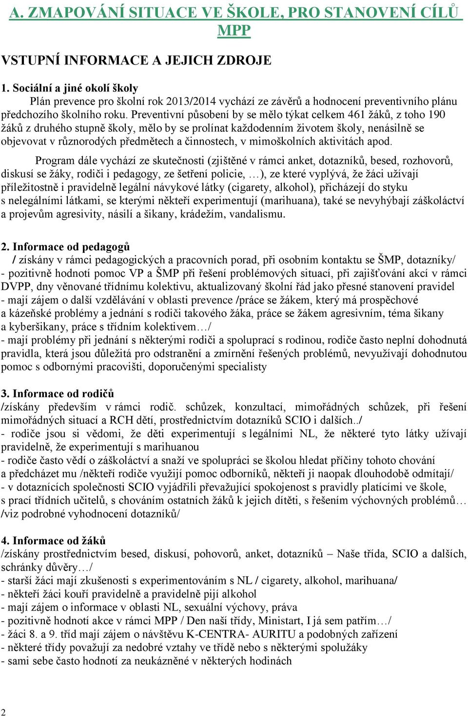 Preventivní působení by se mělo týkat celkem 461 žáků, z toho 190 žáků z druhého stupně školy, mělo by se prolínat každodenním životem školy, nenásilně se objevovat v různorodých předmětech a