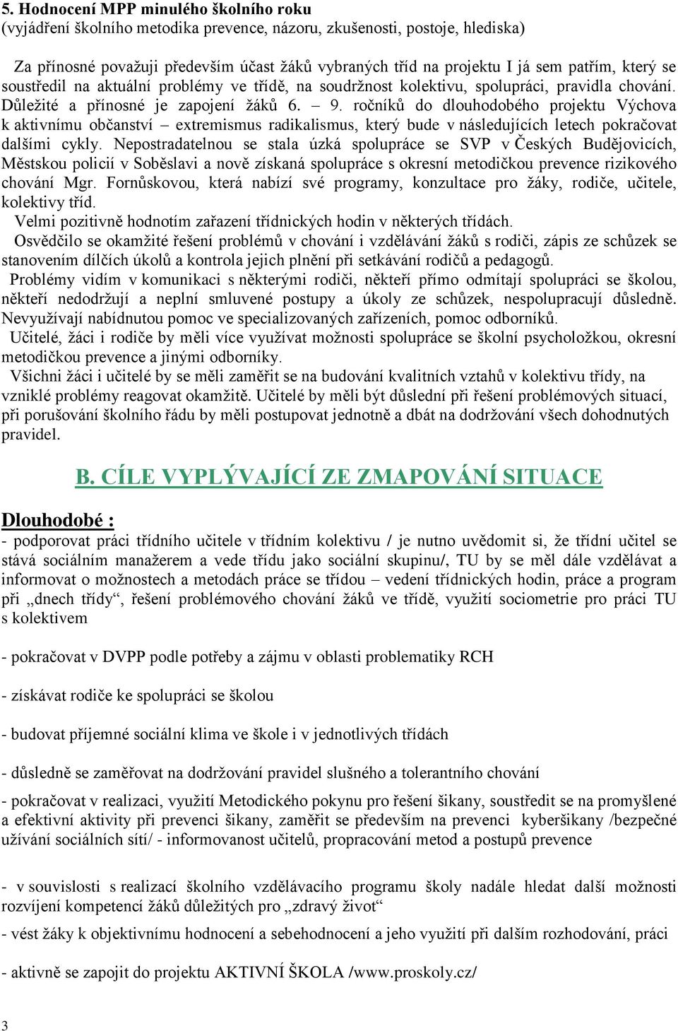 ročníků do dlouhodobého projektu Výchova k aktivnímu občanství extremismus radikalismus, který bude v následujících letech pokračovat dalšími cykly.