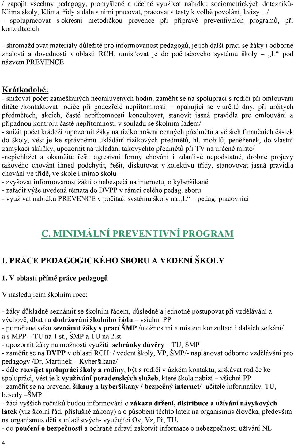 dovednosti v oblasti RCH, umísťovat je do počítačového systému školy L pod názvem PREVENCE Krátkodobé: - snižovat počet zameškaných neomluvených hodin, zaměřit se na spolupráci s rodiči při omlouvání