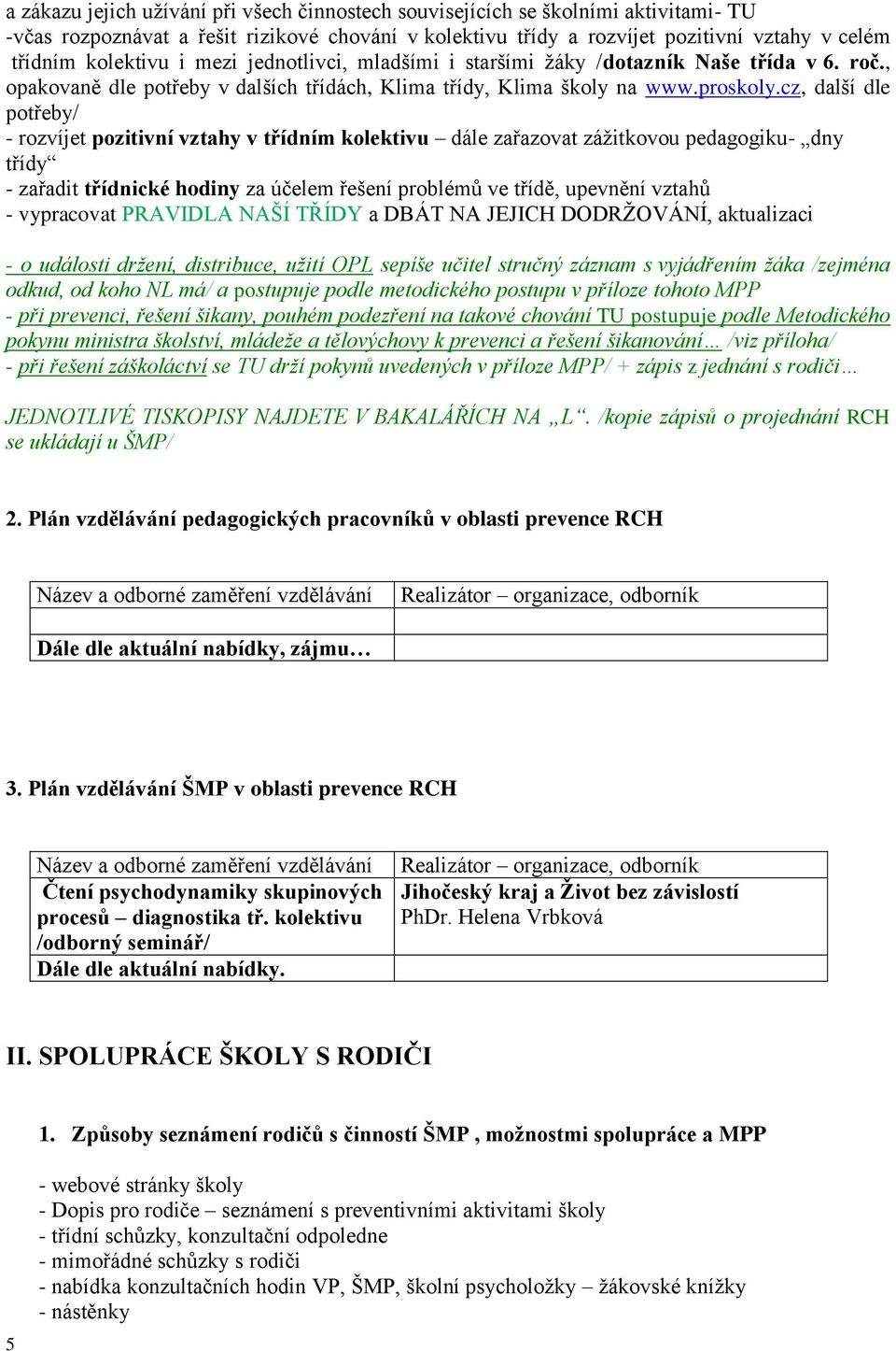 cz, další dle potřeby/ - rozvíjet pozitivní vztahy v třídním kolektivu dále zařazovat zážitkovou pedagogiku- dny třídy - zařadit třídnické hodiny za účelem řešení problémů ve třídě, upevnění vztahů -