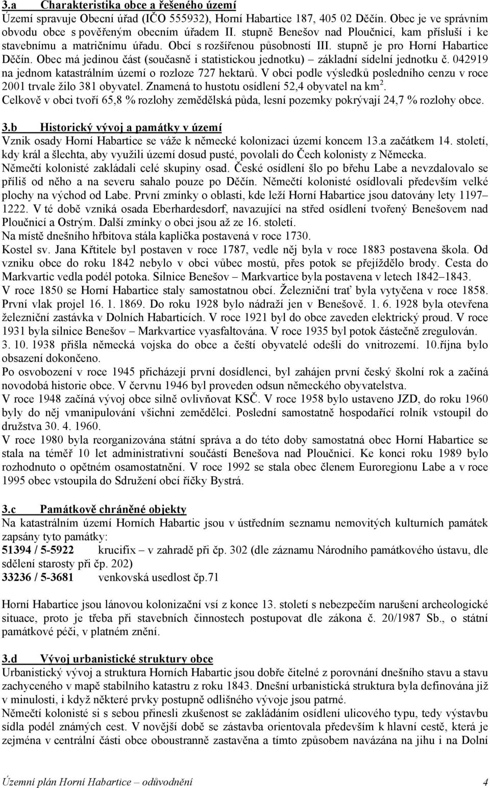 Obec má jedinou část (současně i statistickou jednotku) základní sídelní jednotku č. 042919 na jednom katastrálním území o rozloze 727 hektarů.