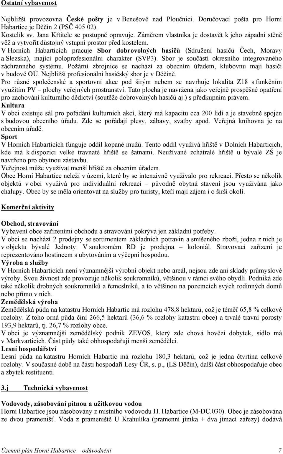 V Horních Habarticích pracuje Sbor dobrovolných hasičů (Sdružení hasičů Čech, Moravy a Slezska), mající poloprofesionální charakter (SVP3).