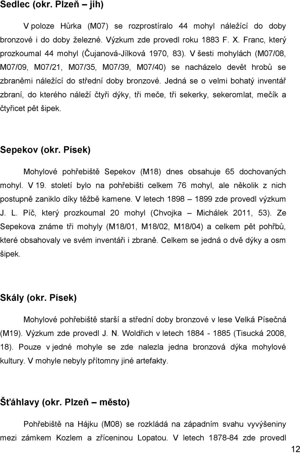 Jedná se o velmi bohatý inventář zbraní, do kterého náleží čtyři dýky, tři meče, tři sekerky, sekeromlat, mečík a čtyřicet pět šipek. Sepekov (okr.