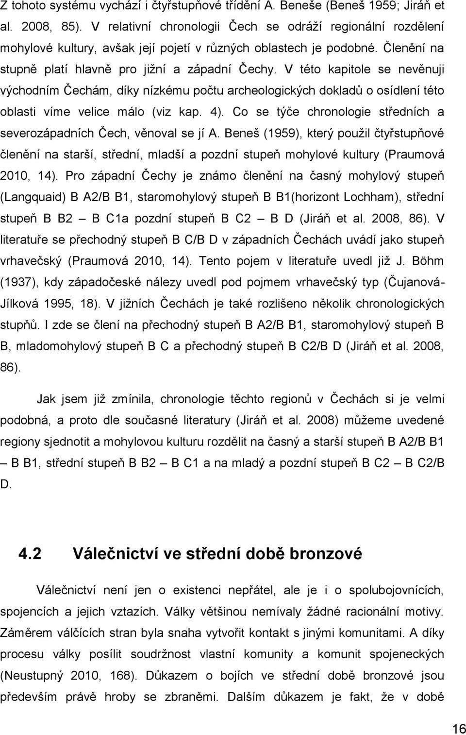 V této kapitole se nevěnuji východním Čechám, díky nízkému počtu archeologických dokladů o osídlení této oblasti víme velice málo (viz kap. 4).