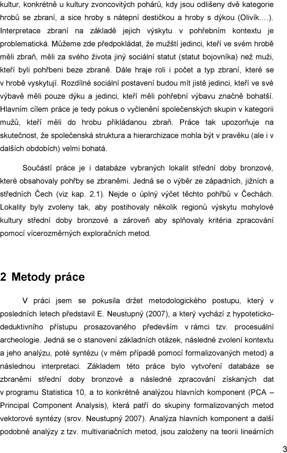 Můžeme zde předpokládat, že mužští jedinci, kteří ve svém hrobě měli zbraň, měli za svého života jiný sociální statut (statut bojovníka) než muži, kteří byli pohřbeni beze zbraně.