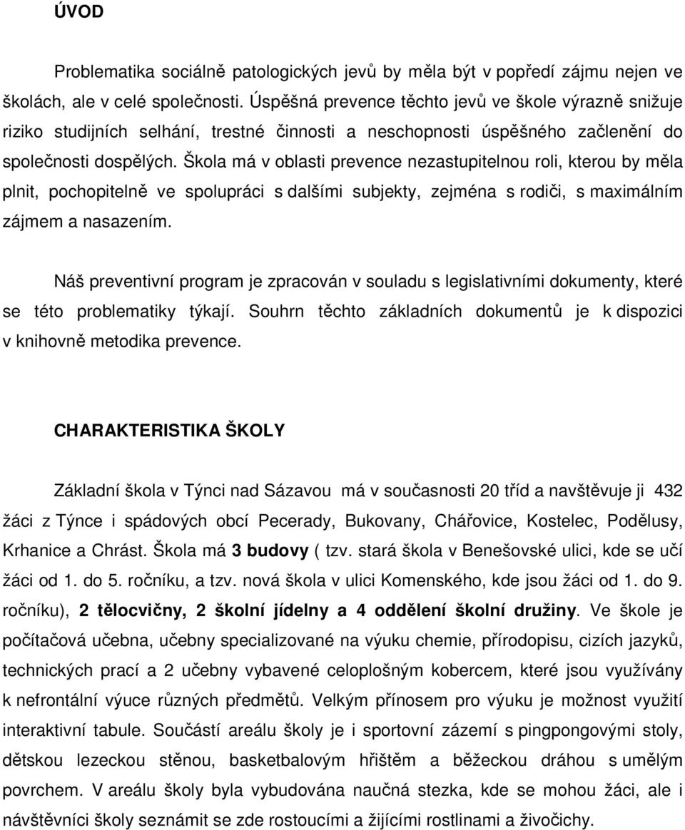 Škola má v oblasti prevence nezastupitelnou roli, kterou by měla plnit, pochopitelně ve spolupráci s dalšími subjekty, zejména s rodiči, s maximálním zájmem a nasazením.