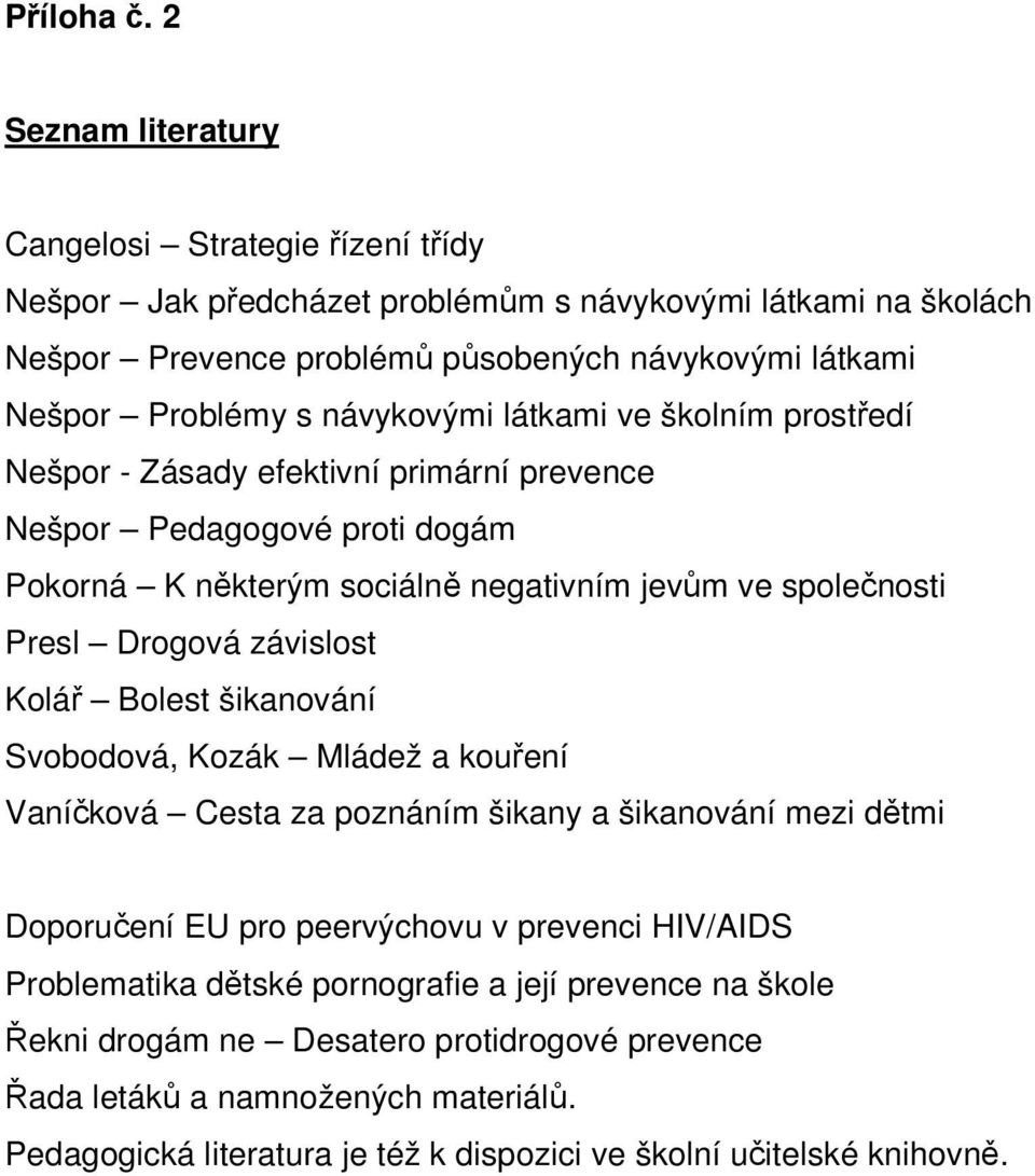 návykovými látkami ve školním prostředí Nešpor - Zásady efektivní primární prevence Nešpor Pedagogové proti dogám Pokorná K některým sociálně negativním jevům ve společnosti Presl Drogová