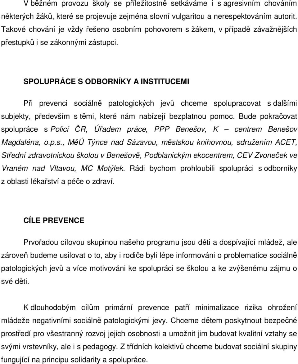 SPOLUPRÁCE S ODBORNÍKY A INSTITUCEMI Při prevenci sociálně patologických jevů chceme spolupracovat s dalšími subjekty, především s těmi, které nám nabízejí bezplatnou pomoc.