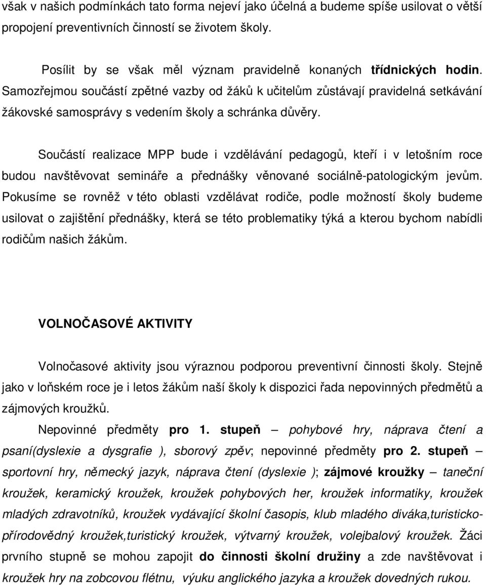 Samozřejmou součástí zpětné vazby od žáků k učitelům zůstávají pravidelná setkávání žákovské samosprávy s vedením školy a schránka důvěry.