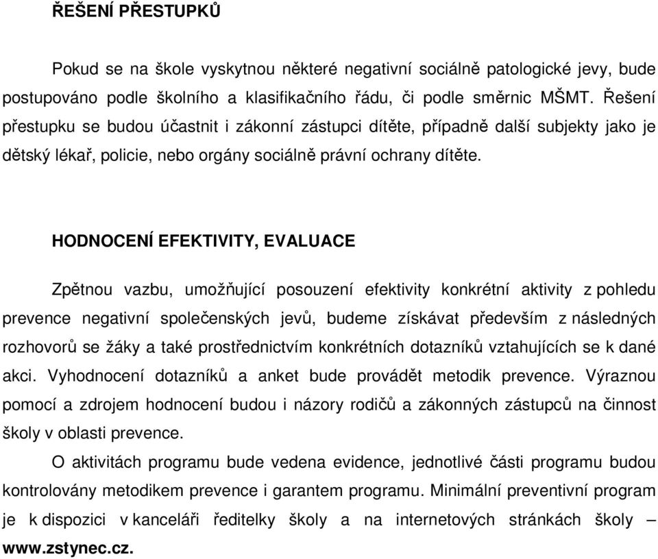 HODNOCENÍ EFEKTIVITY, EVALUACE Zpětnou vazbu, umožňující posouzení efektivity konkrétní aktivity z pohledu prevence negativní společenských jevů, budeme získávat především z následných rozhovorů se