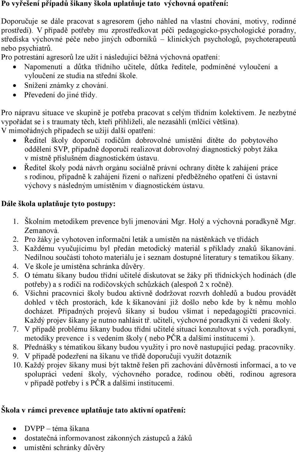 Pro potrestání agresorů lze užít i následující běžná výchovná opatření: Napomenutí a důtka třídního učitele, důtka ředitele, podmíněné vyloučení a vyloučení ze studia na střední škole.