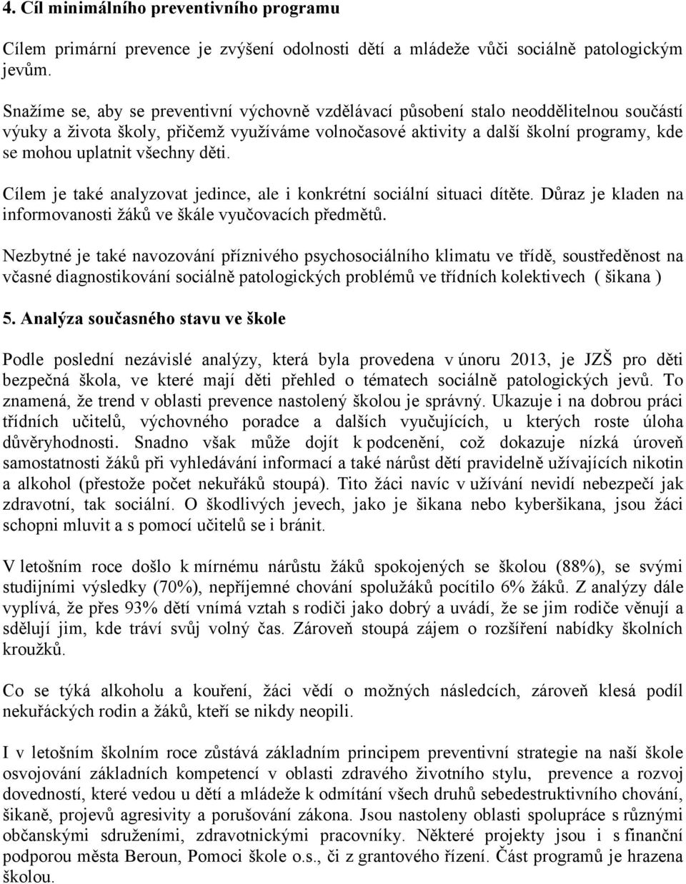 všechny děti. Cílem je také analyzovat jedince, ale i konkrétní sociální situaci dítěte. Důraz je kladen na informovanosti žáků ve škále vyučovacích předmětů.