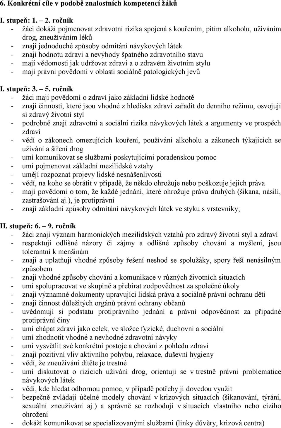 nevýhody špatného zdravotního stavu - mají vědomosti jak udržovat zdraví a o zdravém životním stylu - mají právní povědomí v oblasti sociálně patologických jevů I. stupeň: 3. 5.