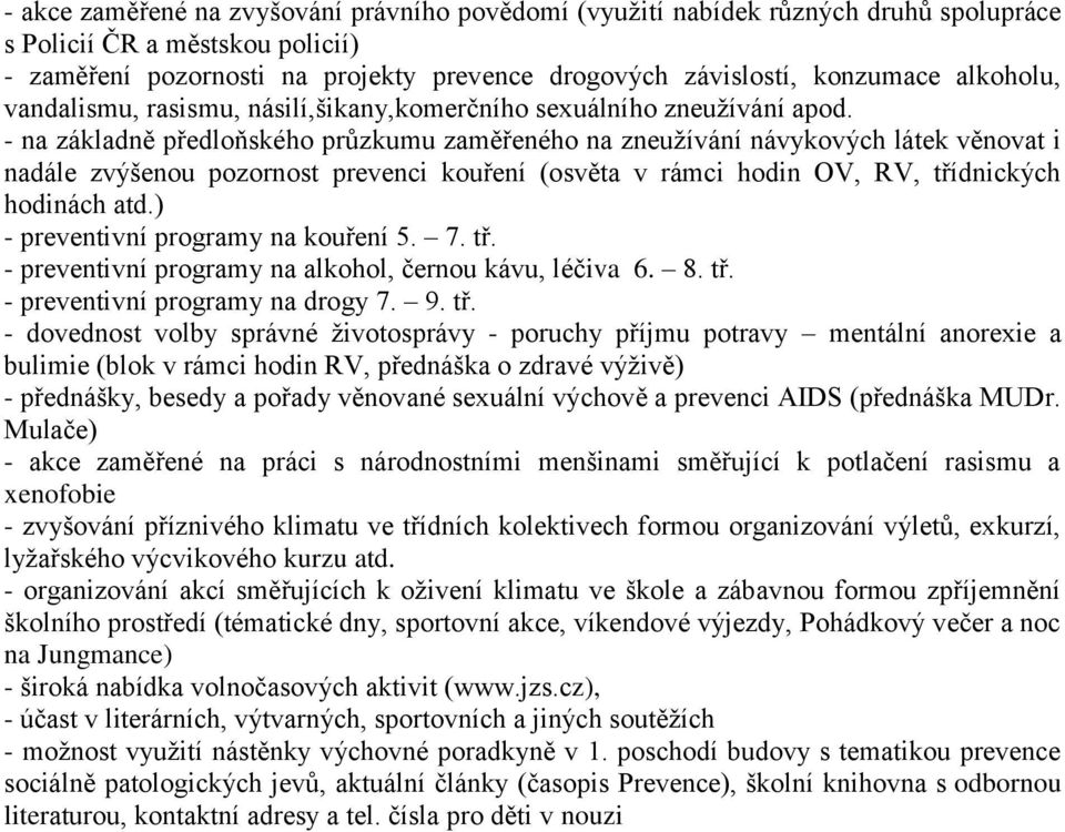 - na základně předloňského průzkumu zaměřeného na zneužívání návykových látek věnovat i nadále zvýšenou pozornost prevenci kouření (osvěta v rámci hodin OV, RV, třídnických hodinách atd.