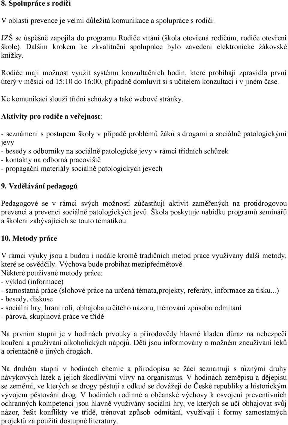 Rodiče mají možnost využít systému konzultačních hodin, které probíhají zpravidla první úterý v měsíci od 15:10 do 16:00, případně domluvit si s učitelem konzultaci i v jiném čase.