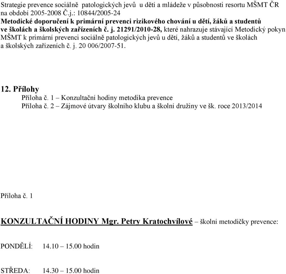 12. Přílohy Příloha č. 1 Konzultační hodiny metodika prevence Příloha č. 2 Zájmové útvary školního klubu a školní družiny ve šk. roce 2013/2014 Příloha č. 1 KONZULTAČNÍ HODINY Mgr.