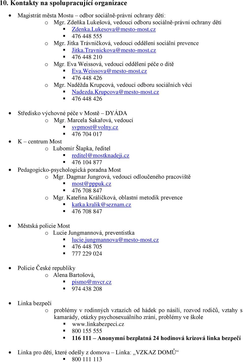 cz 476 448 426 o Mgr. Naděžda Krupcová, vedoucí odboru sociálních věcí Nadezda.Krupcova@mesto-most.cz 476 448 426 Středisko výchovné péče v Mostě DYÁDA o Mgr. Marcela Sakařová, vedoucí svpmost@volny.