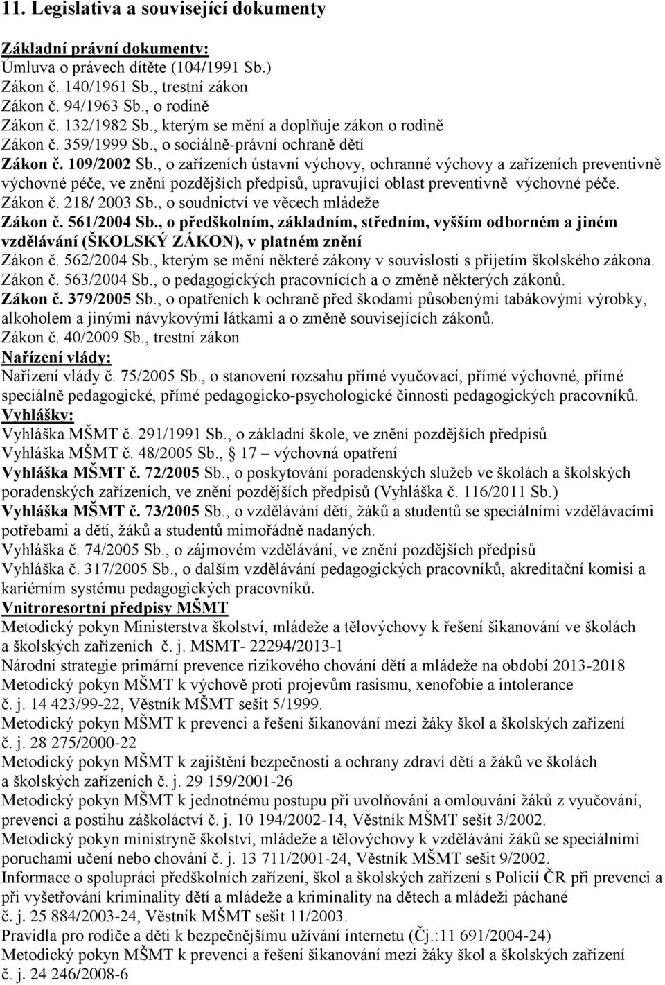 , o zařízeních ústavní výchovy, ochranné výchovy a zařízeních preventivně výchovné péče, ve znění pozdějších předpisů, upravující oblast preventivně výchovné péče. Zákon č. 218/ 2003 Sb.