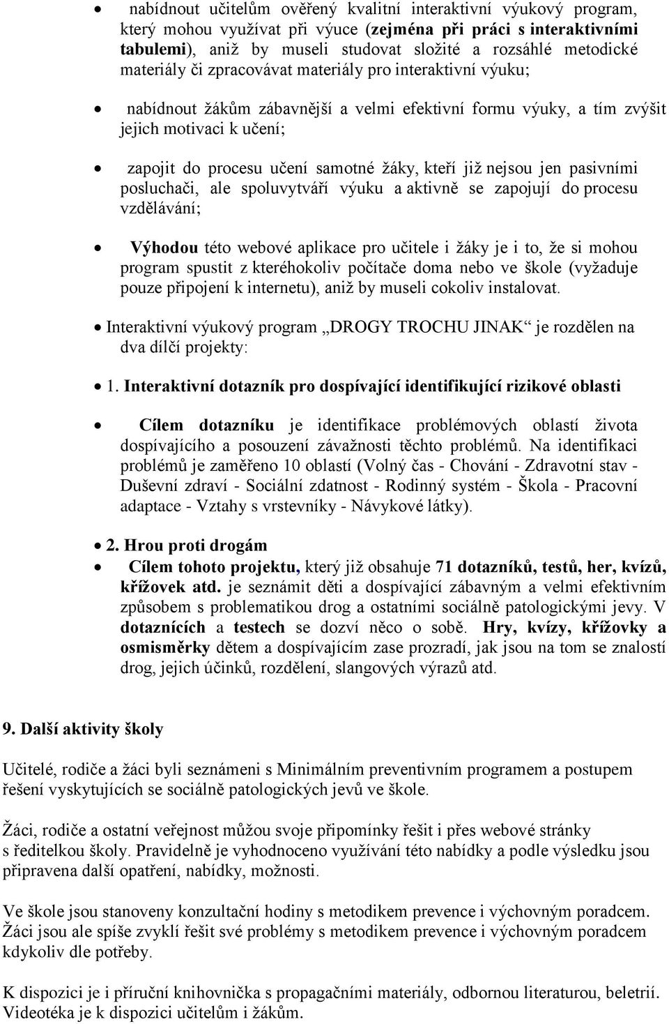 jiţ nejsou jen pasivními posluchači, ale spoluvytváří výuku a aktivně se zapojují do procesu vzdělávání; Výhodou této webové aplikace pro učitele i ţáky je i to, ţe si mohou program spustit z