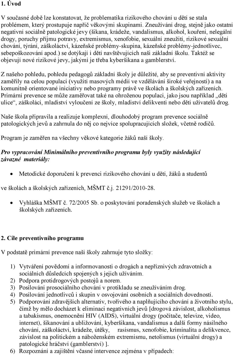 zneuţití, rizikové sexuální chování, týrání, záškoláctví, kázeňské problémy-skupina, kázeňské problémy-jednotlivec, sebepoškozování apod.) se dotýkají i dětí navštěvujících naši základní školu.