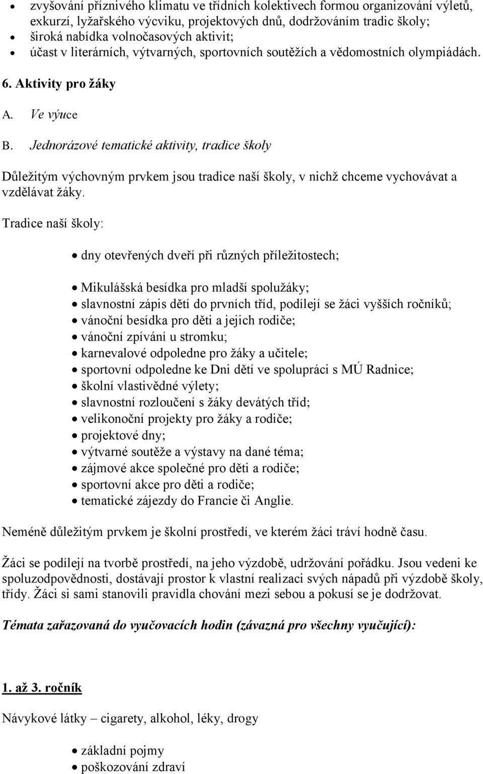 Jednorázové tematické aktivity, tradice školy Důleţitým výchovným prvkem jsou tradice naší školy, v nichţ chceme vychovávat a vzdělávat ţáky.