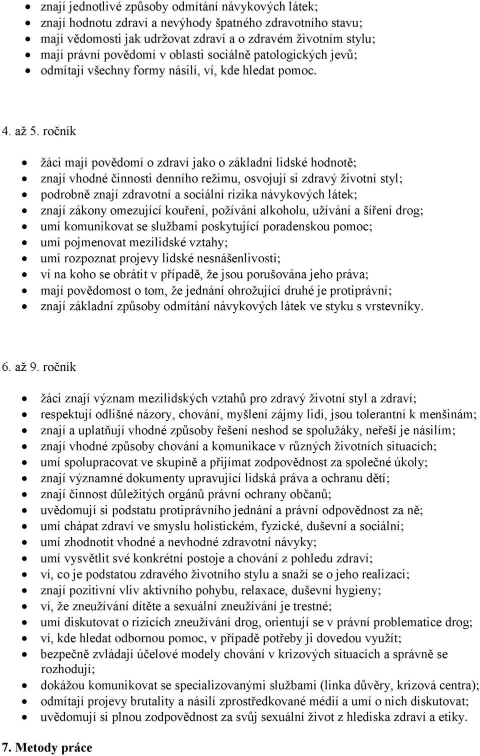 ročník ţáci mají povědomí o zdraví jako o základní lidské hodnotě; znají vhodné činnosti denního reţimu, osvojují si zdravý ţivotní styl; podrobně znají zdravotní a sociální rizika návykových látek;