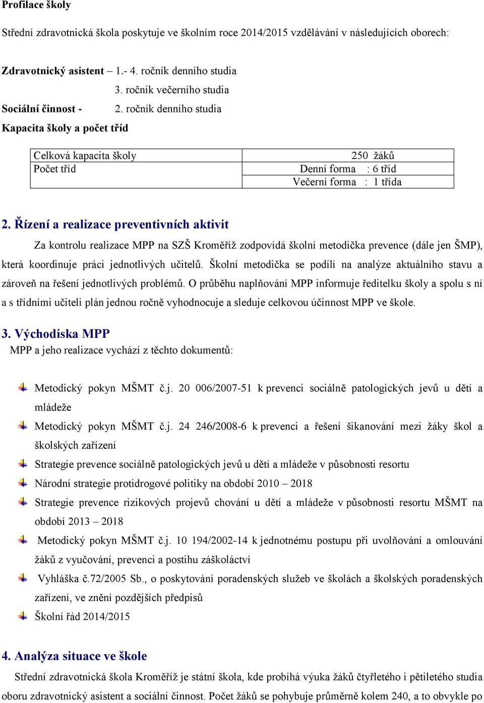 Řízení a realizace preventivních aktivit Za kontrolu realizace MPP na SZŠ Kroměříž zodpovídá školní metodička prevence (dále jen ŠMP), která koordinuje práci jednotlivých učitelů.