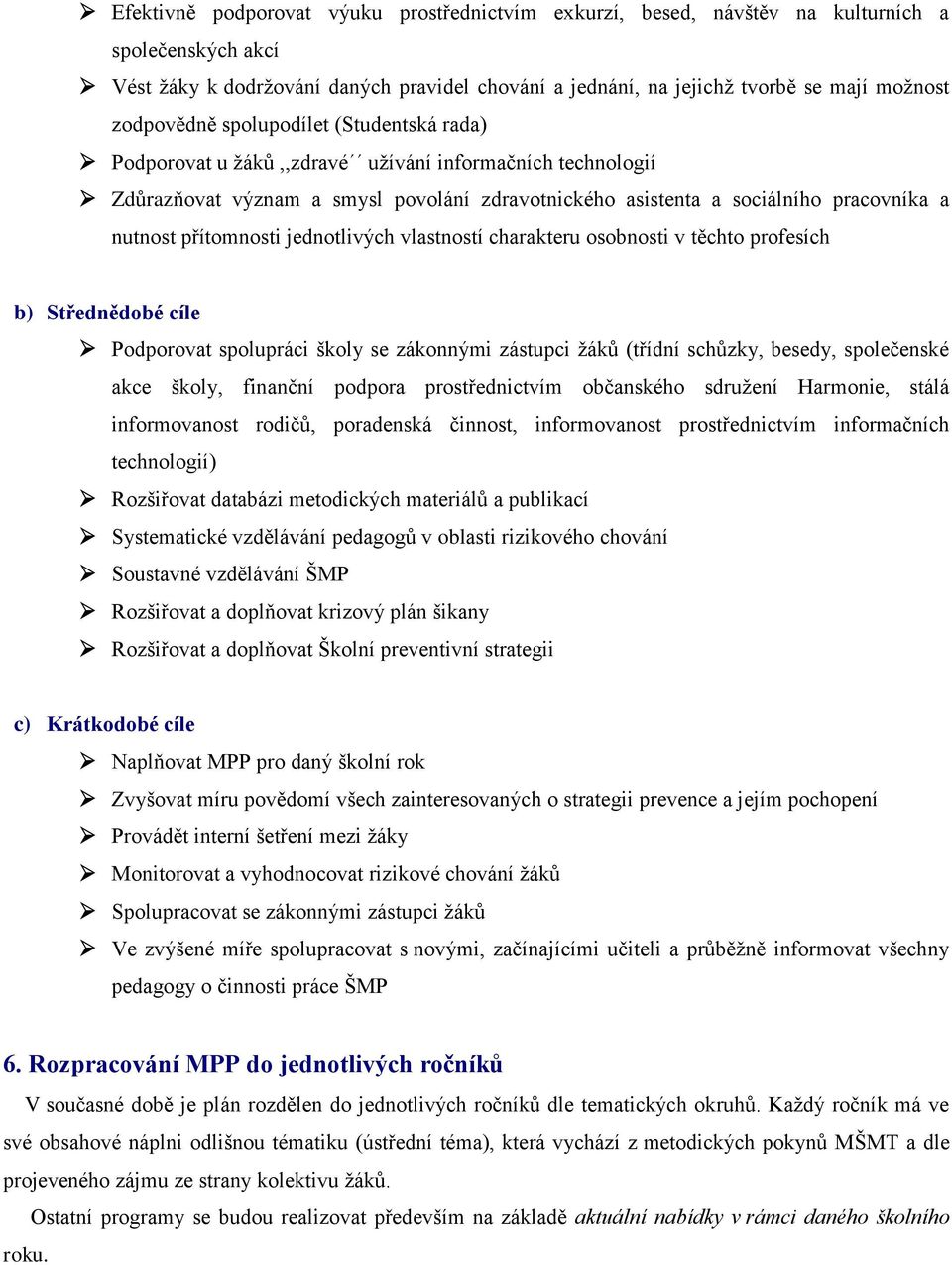 přítomnosti jednotlivých vlastností charakteru osobnosti v těchto profesích b) Střednědobé cíle Podporovat spolupráci školy se zákonnými zástupci žáků (třídní schůzky, besedy, společenské akce školy,