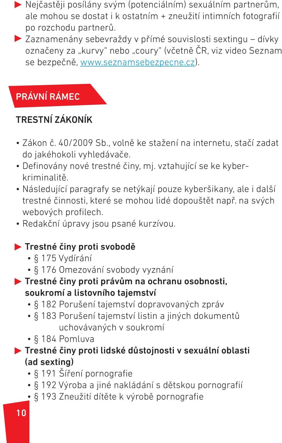 40/2009 Sb., volně ke stažení na internetu, stačí zadat do jakéhokoli vyhledávače. Definovány nové trestné činy, mj. vztahující se ke kyberkriminalitě.