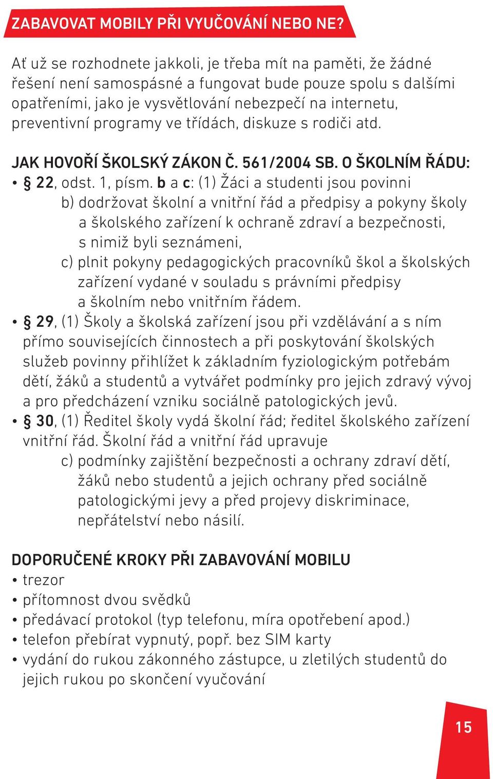 programy ve třídách, diskuze s rodiči atd. JAK HOVOŘÍ ŠKOLSKÝ ZÁKON Č. 561/2004 SB. O ŠKOLNÍM ŘÁDU: 22, odst. 1, písm.