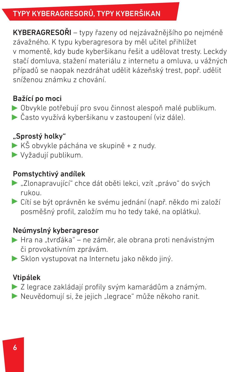 Leckdy stačí domluva, stažení materiálu z internetu a omluva, u vážných případů se naopak nezdráhat udělit kázeňský trest, popř. udělit sníženou známku z chování.