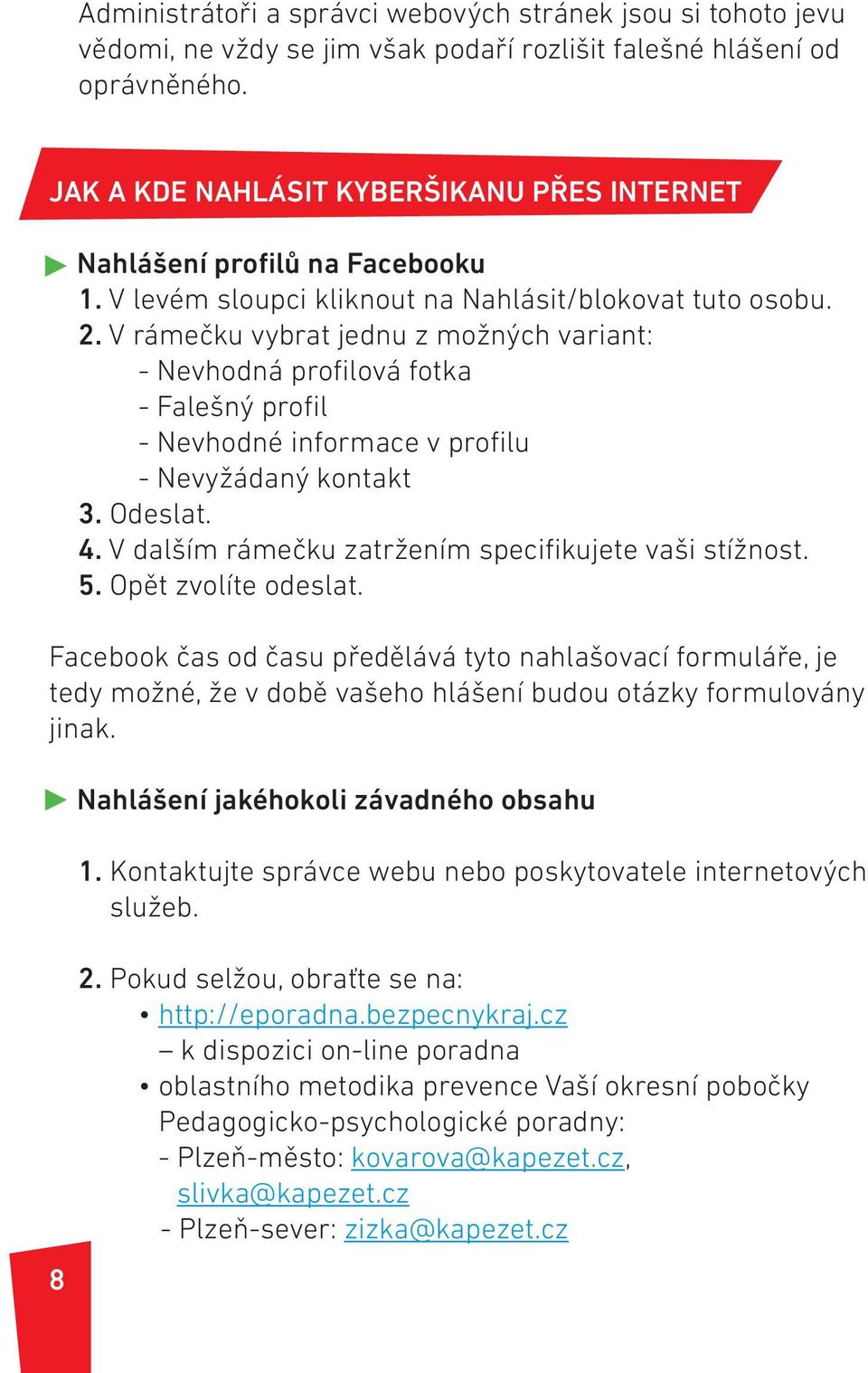 V rámečku vybrat jednu z možných variant: - Nevhodná profilová fotka - Falešný profil - Nevhodné informace v profilu - Nevyžádaný kontakt 3. Odeslat. 4.