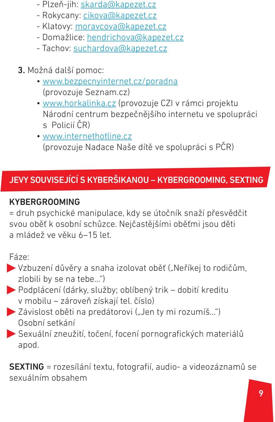 cz (provozuje Nadace Naše dítě ve spolupráci s PČR) JEVY SOUVISEJÍCÍ S KYBERŠIKANOU KYBERGROOMING, SEXTING KYBERGROOMING = druh psychické manipulace, kdy se útočník snaží přesvědčit svou oběť k