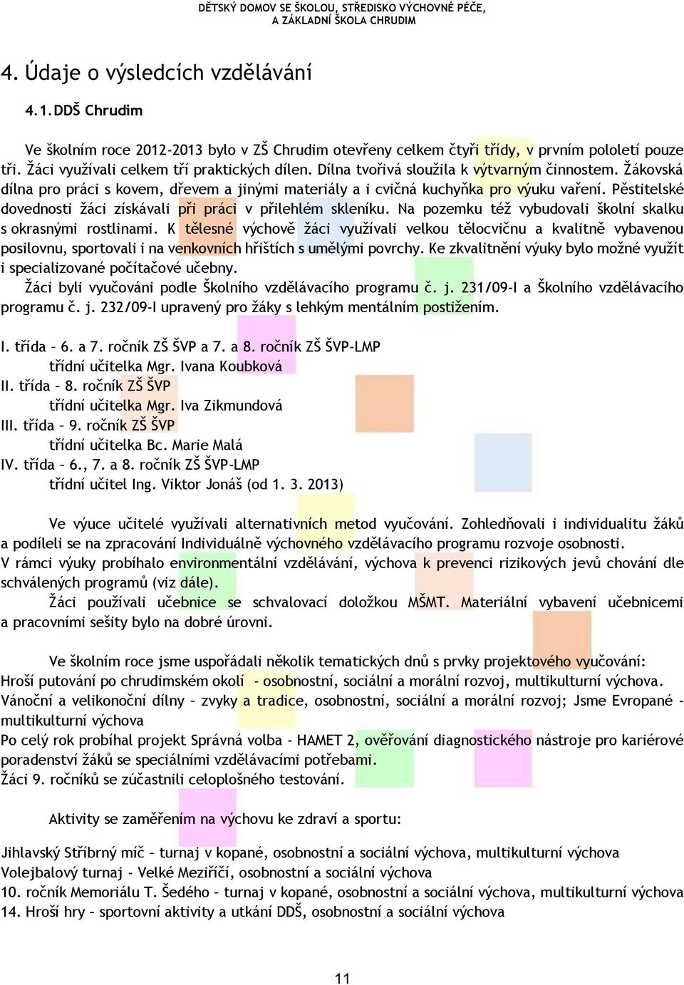 Pěstitelské dovednosti žáci získávali při práci v přilehlém skleníku. Na pozemku též vybudovali školní skalku s okrasnými rostlinami.